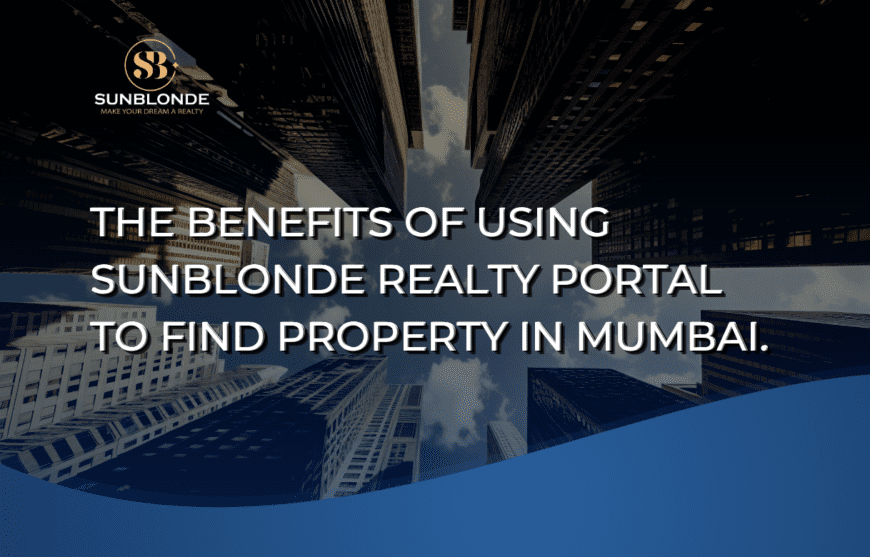 The Benefits of Using Sunblonde Realty Portal to Find Property in Mumbai